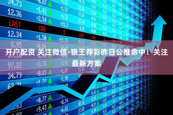 开户配资 关注微信-狼王荐彩昨日公推命中！关注最新方案