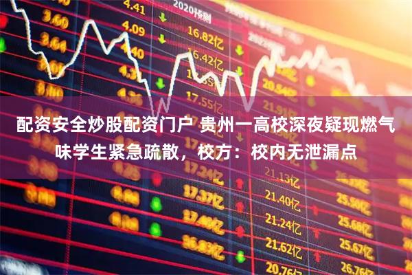 配资安全炒股配资门户 贵州一高校深夜疑现燃气味学生紧急疏散,校方:校内无泄漏点